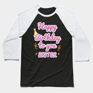 Happy Birthday To You Sister Baseball T-Shirt